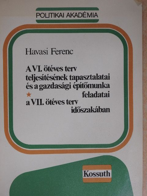 Havasi Ferenc - A VI. ötéves terv teljesítésének tapasztalatai és a gazdasági építőmunka feladatai a VII. ötéves terv időszakában [antikvár]