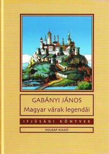 Gabányi János - Magyar várak legendái [antikvár]