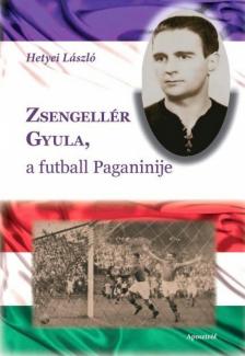 Hetyei László - Zsengellér Gyula, a futball Paganinije [antikvár]