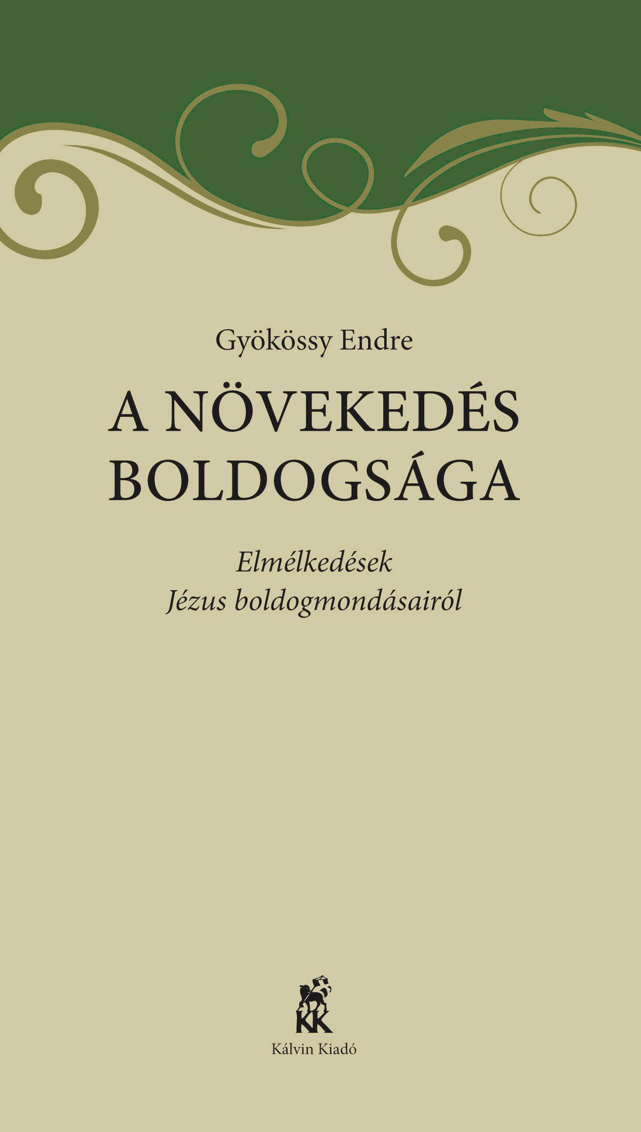 GYÖKÖSSY ENDRE - A NÖVEKEDÉS BOLDOGSÁGA Elmélkedések Jézus boldogmondásairól