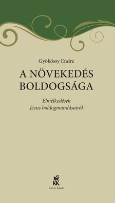 GYÖKÖSSY ENDRE - A NÖVEKEDÉS BOLDOGSÁGA Elmélkedések Jézus boldogmondásairól