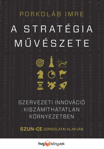 Porkoláb Imre - A stratégia művészete - Szervezeti innováció kiszámíthatatlan környezetben - Szun Ce gondolatai alapján [eKönyv: epub, mobi]