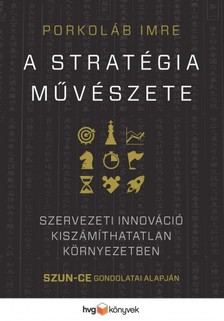 Porkoláb Imre - A stratégia művészete - Szervezeti innováció kiszámíthatatlan környezetben - Szun Ce gondolatai alapján [eKönyv: epub, mobi]
