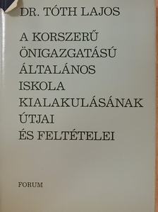 Dr. Tóth Lajos - A korszerű önigazgatású általános iskola kialakulásának útjai és feltételei [antikvár]