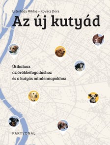 Esterházy Miklós - Kovács Dóra - Az új kutyád - Útikalauz az örökbefogadáshoz és a kutyás mindennapokhoz [eKönyv: epub, mobi]