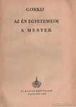 GORKIJ - Az én egyetemeim - A mester [antikvár]