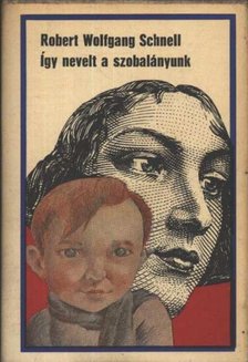 Schnell, Robert Wolfgang - Így nevelt a szobalányunk [antikvár]