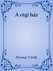 Tormay Cécile - A régi ház [eKönyv: epub, mobi]
