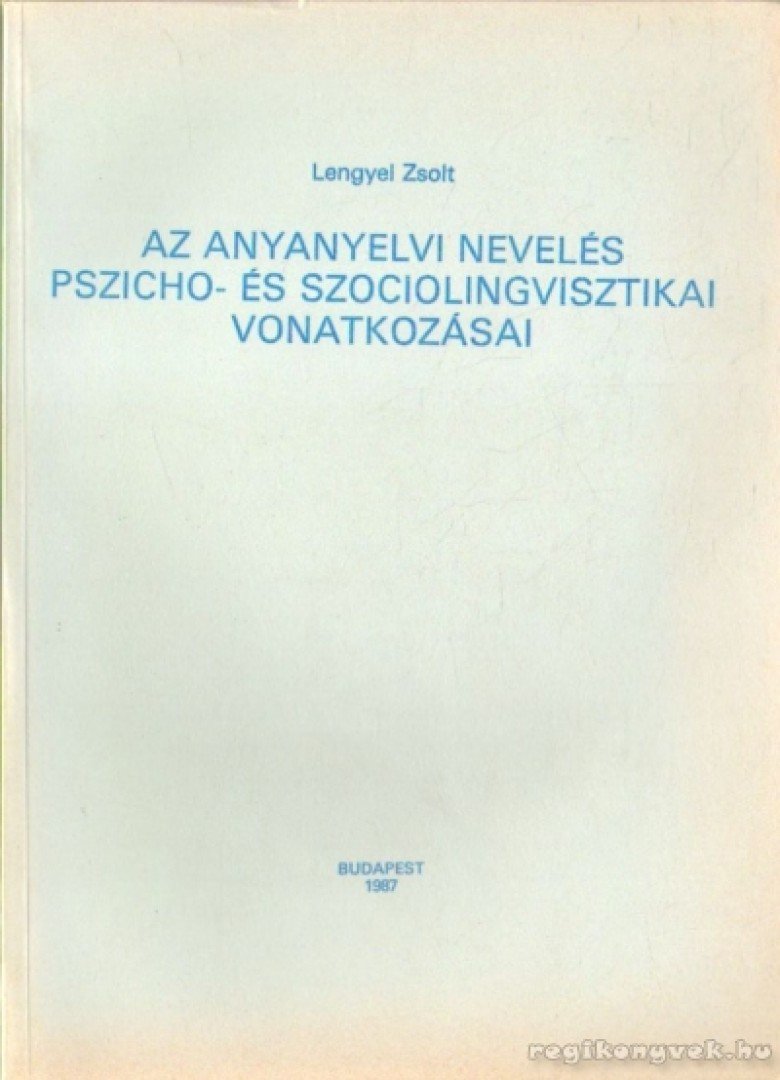 Lengyel Zsolt - Az anyanyelvi nevelés pszicho- és szociolingvisztikai vonatkozásai [antikvár]
