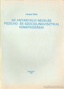 Lengyel Zsolt - Az anyanyelvi nevelés pszicho- és szociolingvisztikai vonatkozásai [antikvár]