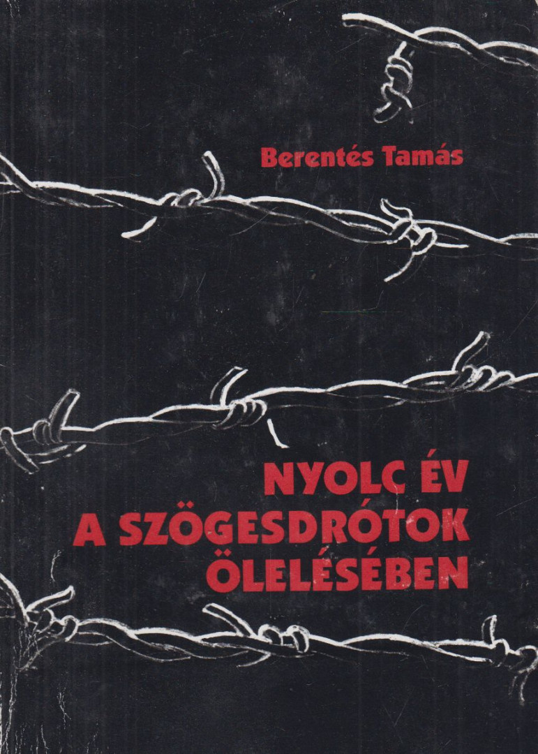 Berentés Tamás - Nyolc év a szögesdrótok ölelésében (aláírt) [antikvár]