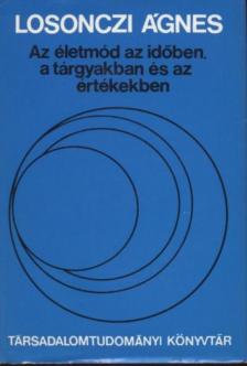 Losonczi Ágnes - Az életmód az időben, a tárgyakban és az értékekben [antikvár]