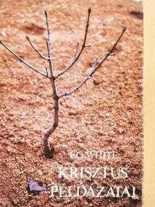 E. G. White - Krisztus példázatai [antikvár]