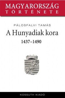 Pálosfalvi Tamás - A Hunyadiak kora 1437-1490 [eKönyv: epub, mobi]