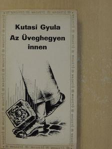 Kutasi Gyula - Az Üveghegyen innen [antikvár]
