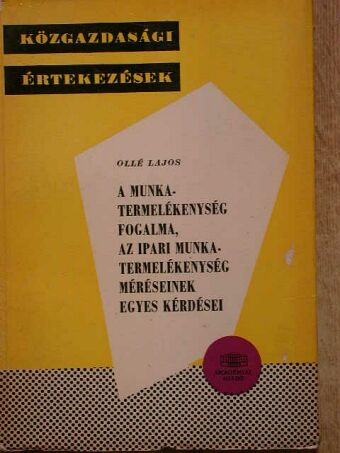 Ollé Lajos - A munkatermelékenység fogalma, az ipari munkatermelékenység méréseinek egyes kérdései [antikvár]