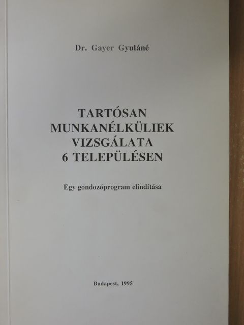 Dr. Gayer Gyuláné - Tartósan munkanélküliek vizsgálata 6 településen [antikvár]