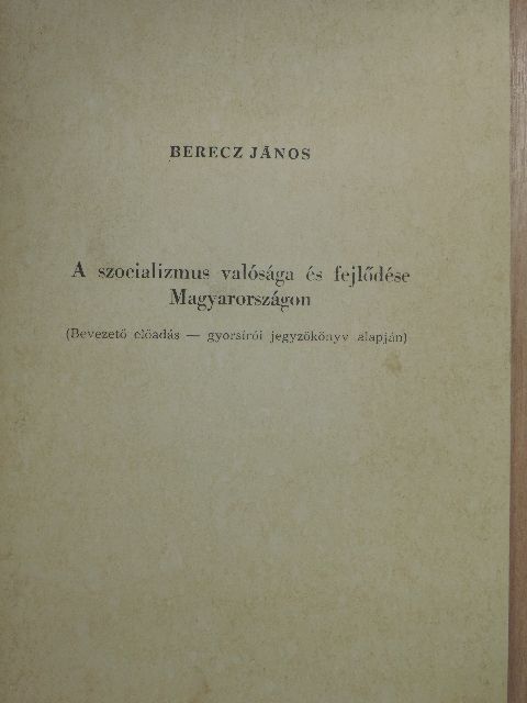 Berecz János - A szocializmus valósága és fejlődése Magyarországon [antikvár]