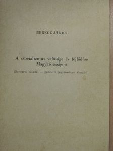 Berecz János - A szocializmus valósága és fejlődése Magyarországon [antikvár]