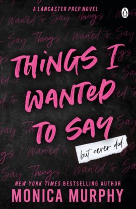 Monica Murphy - Things I Wanted To Say (A Lancaster Prep Novel)
