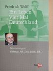 Friedrich Wolff - Ein Leben - Vier Mal Deutschland [antikvár]