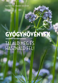 Frank és Katrin Hecker - Gyógynövények Találd meg és használd fel!