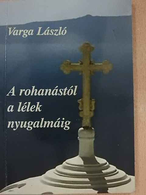 Varga László - A rohanástól a lélek nyugalmáig [antikvár]