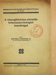 Dr. Kéthely Sándor - A tömeglélektan aktuális kriminalaetiologiai tanulságai [antikvár]