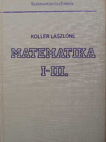 Dr. Koller Lászlóné - Matematika I-III. [antikvár]