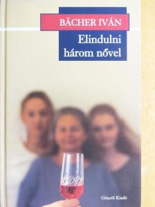 Bächer Iván - Elindulni három nővel [antikvár]