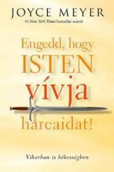 Joyce Meyer - Engedd, hogy Isten vívja harcaidat! - Viharban is békességben [antikvár]
