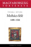 Tringli István - Mohács felé 1490-1526 [eKönyv: epub, mobi]