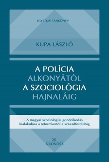 Kupa László - A polícia alkonyától a szociológia hajnaláig [eKönyv: pdf]