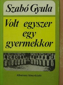 Szabó Gyula - Volt egyszer egy gyermekkor [antikvár]