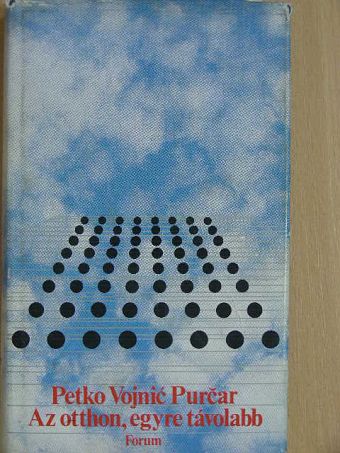 Petko Vojnic Purcar - Az otthon, egyre távolabb [antikvár]