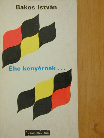 Bakos István - Éhe kenyérnek... [antikvár]