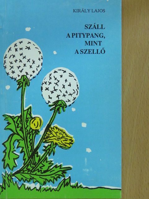 Király Lajos - Száll a pitypang, mint a szellő (dedikált példány) [antikvár]