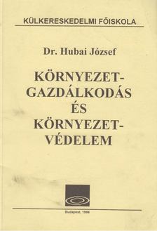 Dr. Hubai József - Környezetgazdálkodás és környezetvédelem [antikvár]