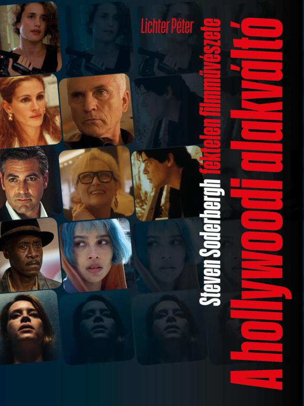 LICHTER PÉTER - A hollywoodi alakváltó. Steven Soderbergh féktelen filmművészete