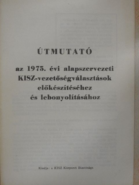 Útmutató az 1975. évi alapszervezeti KISZ-vezetőségválasztások előkészítéséhez és lebonyolításához [antikvár]