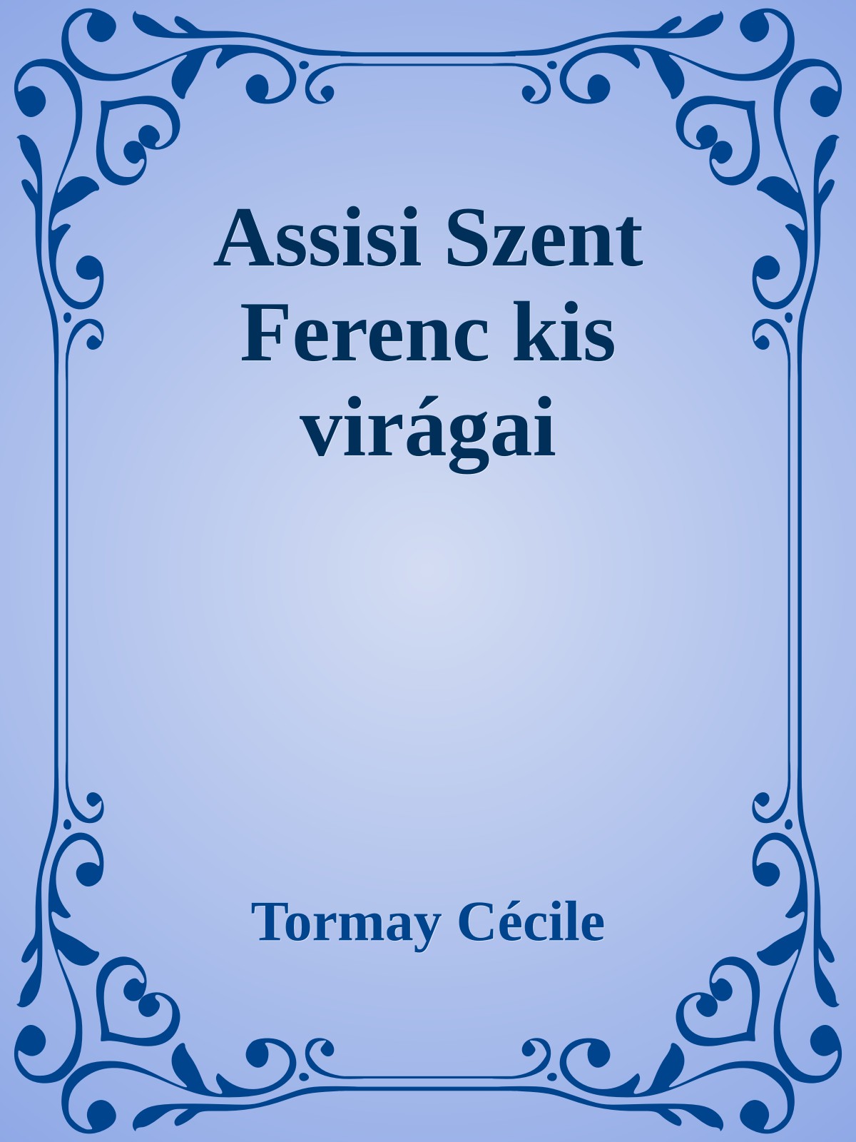 Tormay Cécile - Assisi Szent Ferenc kis virágai [eKönyv: epub, mobi]