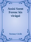 Tormay Cécile - Assisi Szent Ferenc kis virágai [eKönyv: epub, mobi]