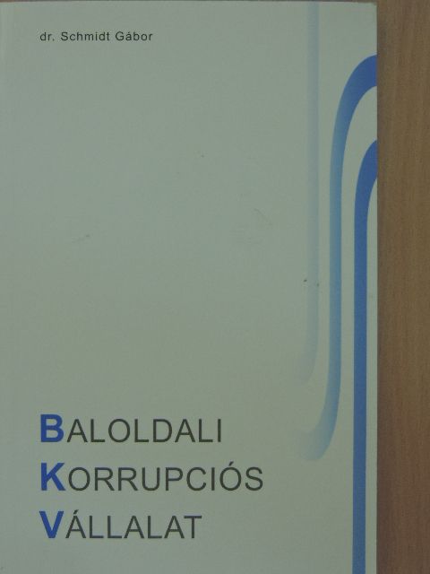 Dr. Schmidt Gábor - Baloldali Korrupciós Vállalat [antikvár]