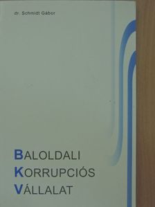 Dr. Schmidt Gábor - Baloldali Korrupciós Vállalat [antikvár]