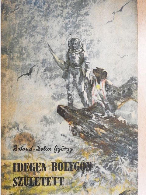 Botond-Bolics György - Idegen bolygón született [antikvár]