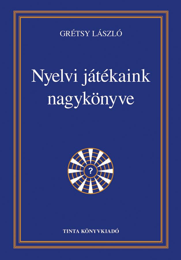Grétsy László - Nyelvi játékaink nagykönyve