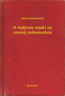 Orzeszkowa Eliza - O wp³ywie nauki na rozwój mi³osierdzia [eKönyv: epub, mobi]