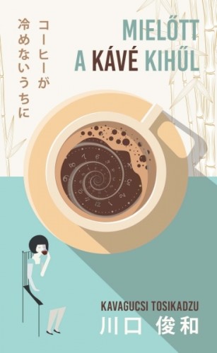 Kavagucsi Tosikadzu - Mielőtt a kávé kihűl [eKönyv: epub, mobi]