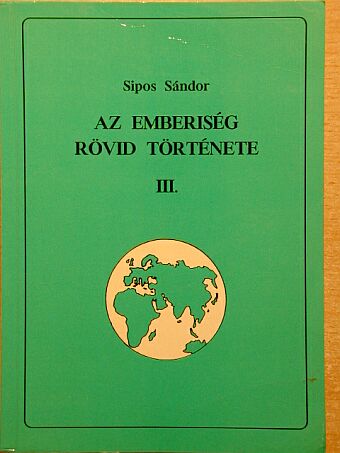Sipos Sándor - Az emberiség rövid története III. [antikvár]