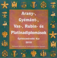 Balázs Nóra, Miskolczi Ágnes - Arany-, gyémánt-, vas-, rubin- és platinadiplomások - Építészmérnöki Kar 2010 [antikvár]
